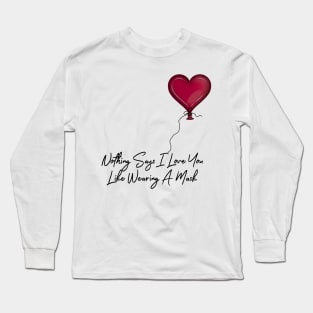 Nothing Says I Love You Like Wearing A Mask Balloon Long Sleeve T-Shirt